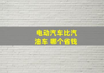 电动汽车比汽油车 哪个省钱